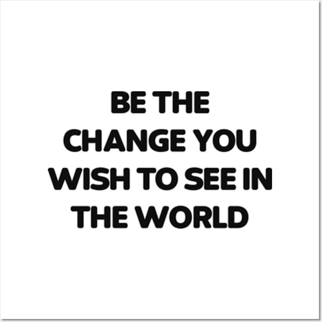 Be the change you wish to see in the world Wall Art by Alea's